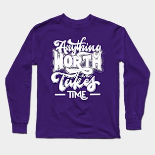 anytfing worth having takes time Long Sleeve T-Shirt